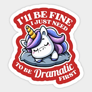 I'll Be Fine I Just Need To Be Dramatic First Unicorn Lover Gift Sticker